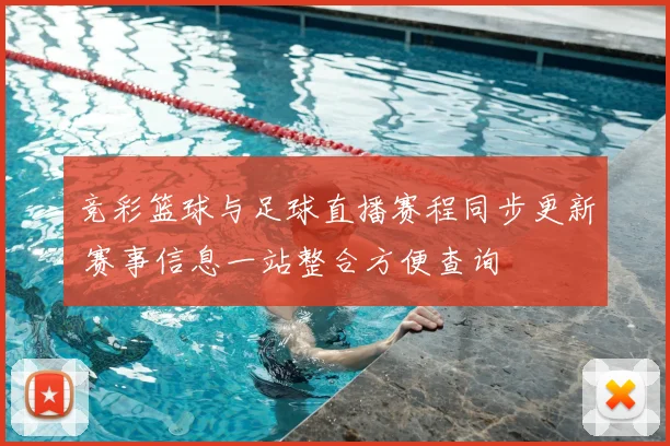 竞彩篮球与足球直播赛程同步更新 赛事信息一站整合方便查询