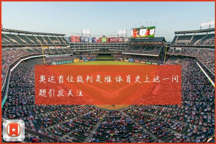 奥运首位裁判是谁 体育史上这一问题引发关注