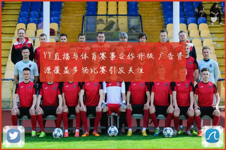 YY直播与体育赛事合作升级 广告资源覆盖多场比赛引发关注