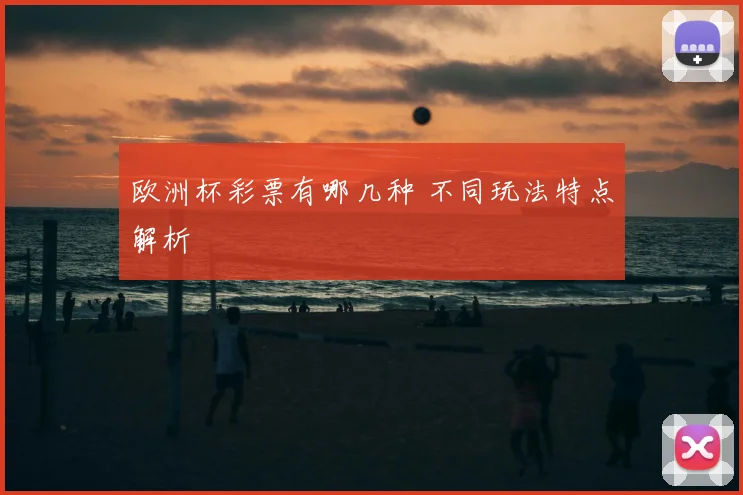 欧洲杯彩票有哪几种 不同玩法特点解析
