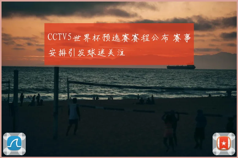 CCTV5世界杯预选赛赛程公布 赛事安排引发球迷关注