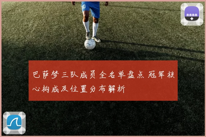 巴萨梦三队成员全名单盘点 冠军核心构成及位置分布解析