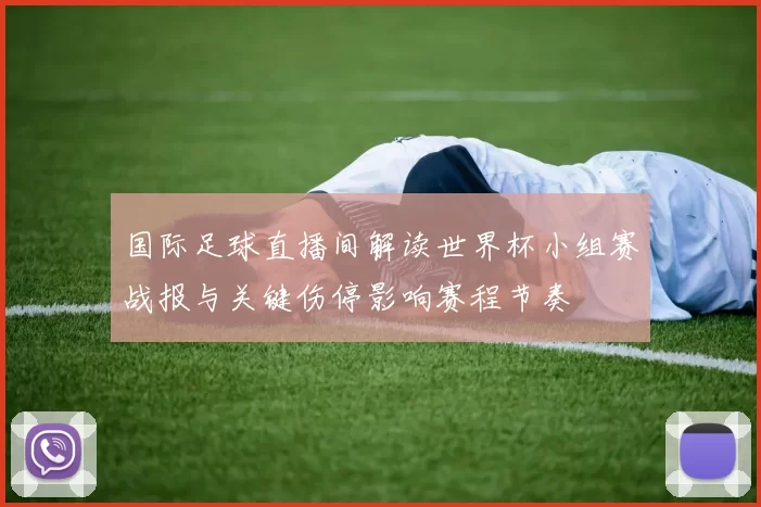 国际足球直播间解读世界杯小组赛战报与关键伤停影响赛程节奏