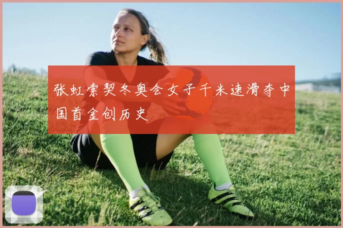 张虹索契冬奥会女子千米速滑夺中国首金创历史