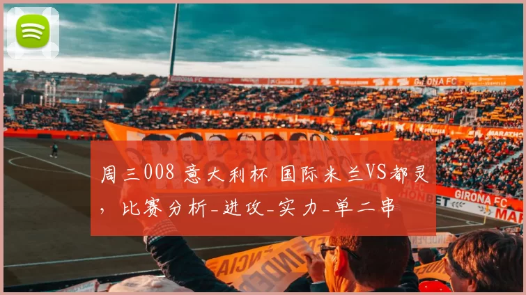 周三008 意大利杯 国际米兰VS都灵，比赛分析_进攻_实力_单二串