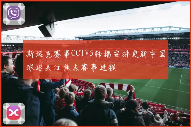 斯诺克赛事CCTV5转播安排更新中国球迷关注焦点赛事进程